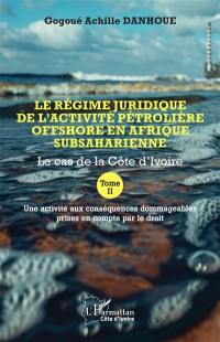 Le régime juridique de l'activité pétrolière offshore en Afrique subsaharienne : le cas de la Côte d'Ivoire. Vol. 2. Une activité aux conséquences dommageables prises en compte par le droit