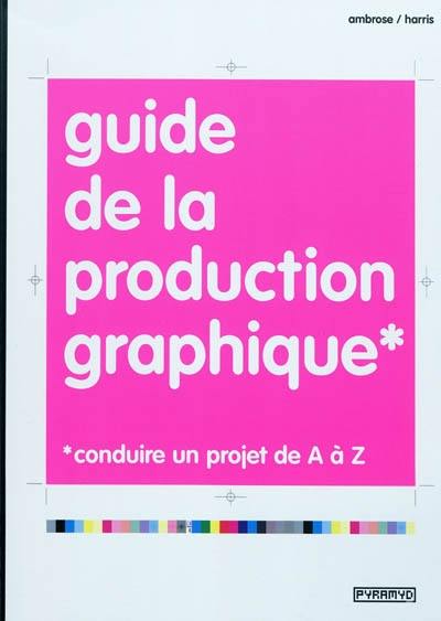 Guide de la production graphique : conduire un projet de A à Z