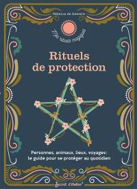 Rituels de protection : personnes, animaux, lieux, voyages : le guide pour se protéger au quotidien