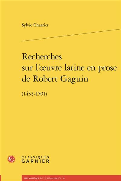 Recherches sur l'oeuvre latine en prose de Robert Gaguin (1433-1501)