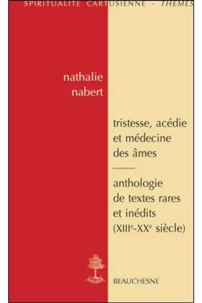 Tristesse, acédie et médecine des âmes dans la tradition monastique et cartusienne : anthologie de textes rares et inédits (XIIIe-XXe siècle)