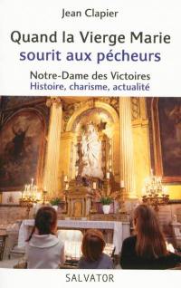 Quand la Vierge Marie sourit aux pécheurs : Notre-Dame des Victoires, histoire, charisme, actualité