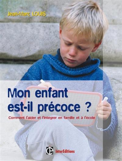 Mon enfant est-il précoce ? : comment l'aider et l'intégrer en famille et à l'école