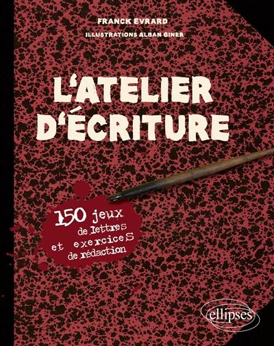 L'atelier d'écriture : 150 jeux de lettres et exercices de rédaction