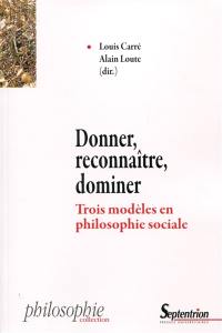 Donner, reconnaître, dominer : trois modèles en philosophie sociale