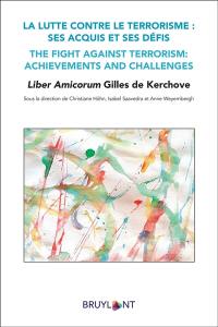 La lutte contre le terrorisme : ses acquis et ses défis : liber amicorum Gilles de Kerchove. The fight against terrorism : achievements and challenges : liber amicorum Gilles de Kerchove