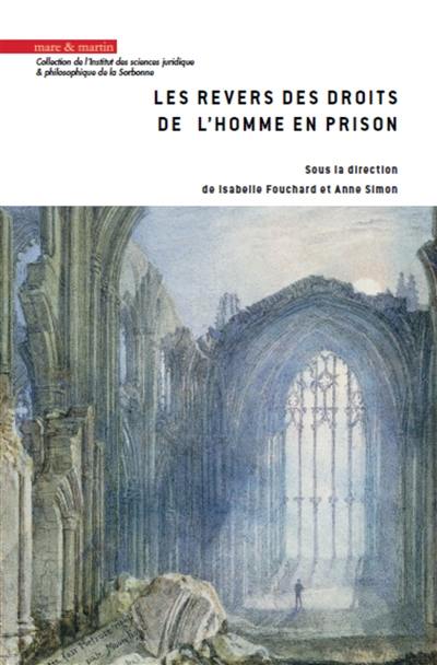 Les revers des droits de l'homme en prison : actes du colloque organisé par l'Institut des sciences juridique et philosophique de la Sorbonne : Paris, Palais du Luxembourg, 12-13 septembre 2017