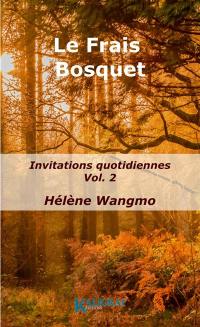 Le frais bosquet : invitations quotidiennes. Vol. 2