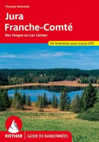 Jura, Franche-Comté : des Vosges au lac Léman : 50 itinéraires avec traces GPS