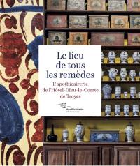 Le lieu de tous les remèdes : l'apothicairerie de l'Hôtel-Dieu-le-Comte de Troyes