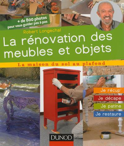 La rénovation des meubles et objets : je récup', je décape, je patine, je restaure