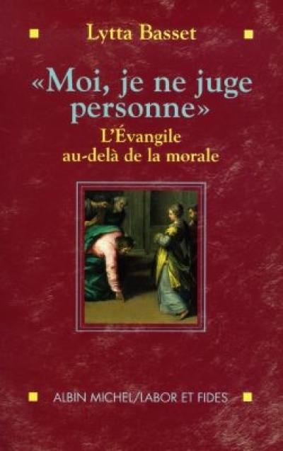 Moi je ne juge personne : l'Evangile au-delà de la morale