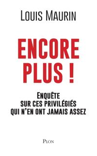 Encore plus ! : enquête sur ces privilégiés qui n'en ont jamais assez