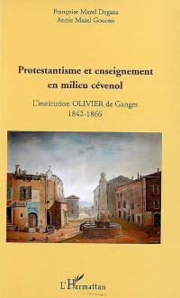 Protestantisme et enseignement en milieu cévenol : l'Institution Olivier de Ganges : 1842-1866