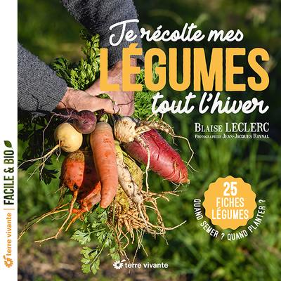 Je récolte mes légumes tout l'hiver : quand semer ? Quand planter ? : 25 fiches légumes