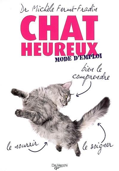 Chat heureux : mode d'emploi : bien le comprendre, le nourrir, le soigner