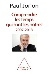 Comprendre les temps qui sont les nôtres, 2007-2013