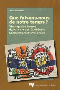 Que faisons-nous de notre temps ? : vingt-quatre heures dans la vie des Québécois : comparaisons internationales