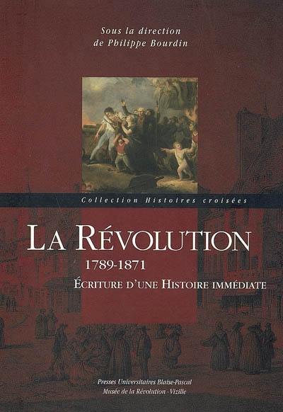 La Révolution, 1789-1871 : écriture d'une histoire immédiate