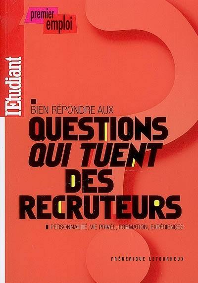 Bien répondre aux questions "qui tuent" des recruteurs : personnalité, vie privée, formation, expériences