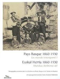 Pays basque 1860-1930 : un monde intemporel ? : photographies anciennes dans les collections du Musée basque et de l'histoire de Bayonne. Euskal herria 1860-1930 : mundua denboraz at ? : lehengo argazkiak Baionako euskal museoko bildumetan