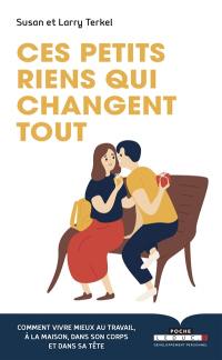 Ces petits riens qui changent tout : comment vivre mieux au travail, à la maison, dans son corps et dans sa tête