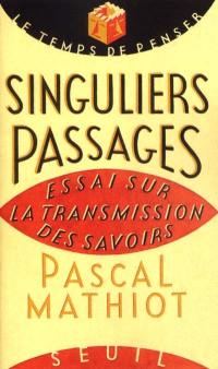 Singuliers passages : essai sur la transmission des savoirs