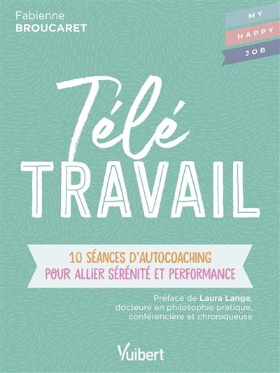 Télétravail : 10 séances d'autocoaching pour allier sérénité et performance