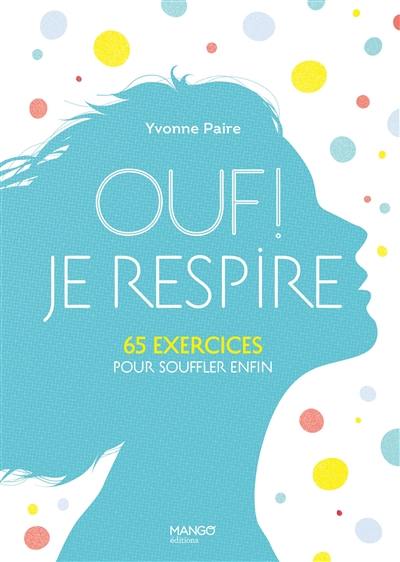 Ouf ! Je respire... : 65 exercices pour souffler enfin !