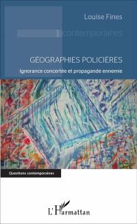 Géographies policières : ignorance concertée et propagande ennemie