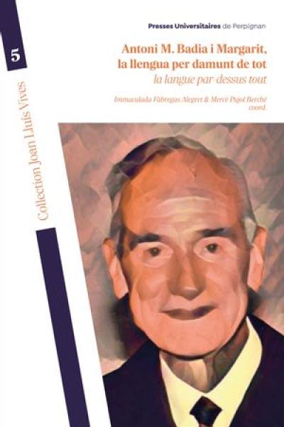 Antoni M. Badia i Margarit : la llengua per damunt de tot. Antoni M. Badia i Margarit : la langue par-dessus tout