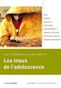 Les maux de l'adolescence : acné, puberté, sexualité, addictions, comportements, anorexie-boulimie, pathologie osseuse, maladies infectieuses