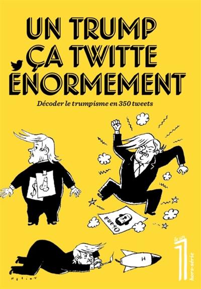 Le 1, hors-série. Un Trump ça twitte énormément : décoder le trumpisme en 350 tweets