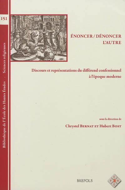 Enoncer, dénoncer l'autre : discours et représentations du différend confessionnel à l'époque moderne