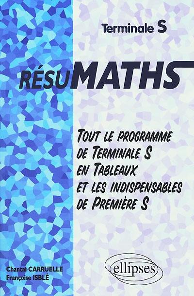 Résumaths terminale S : tout le programme de terminale S en tableaux et les indispensables de première S