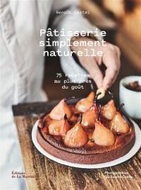 Pâtisserie simplement naturelle : 75 recettes au plus près du goût