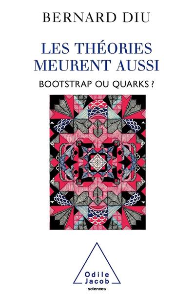 Les théories meurent aussi : bootstrap ou quarks ?