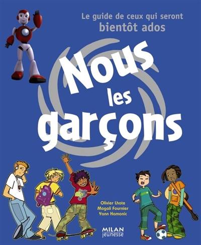 Nous les garçons : le guide de ceux qui seront bientôt ados