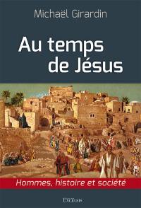 Au temps de Jésus : hommes, histoire et société