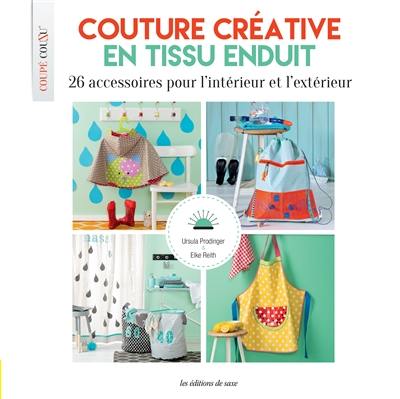 Couture créative en tissu enduit : 26 accessoires pour l'intérieur et l'extérieur