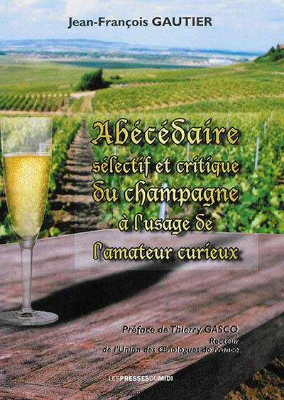 Abécédaire sélectif et critique du champagne à l'usage de l'amateur curieux