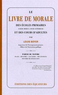 Le livre de morale des écoles primaires (cours moyen, cours supérieur) et des cours d'adultes : partie du maître : plans, résumés, lectures, récitations, devoirs de rédaction