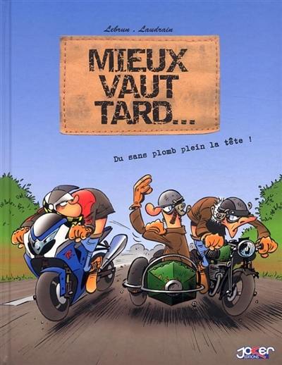 Mieux vaut tard.... Vol. 1. Du sans plomb plein la tête !