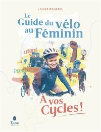 A vos cycles ! : le guide du vélo au féminin