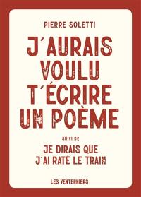 J'aurais voulu t'écrire un poème. Je dirais que j'ai raté le train