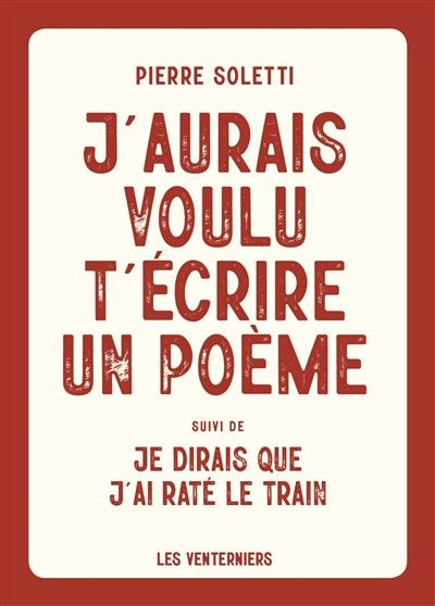 J'aurais voulu t'écrire un poème. Je dirais que j'ai raté le train