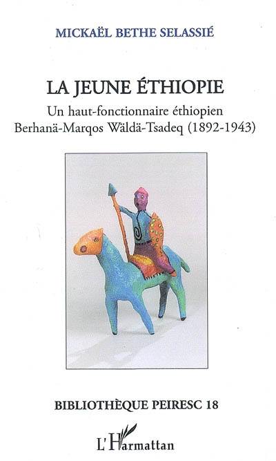 La jeune Ethiopie : un haut fonctionnaire éthiopien : Berhanä-Marqos Wäldä-Tsadeq, 1892-1943