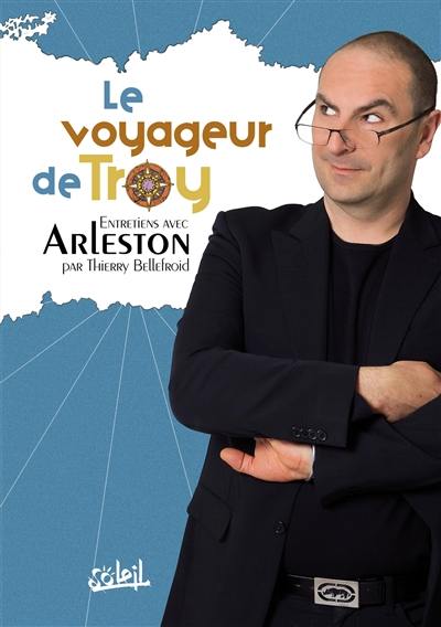 Le voyageur de Troy : entretiens avec Arleston