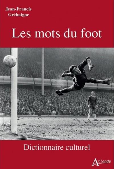 Les mots du foot : dictionnaire culturel