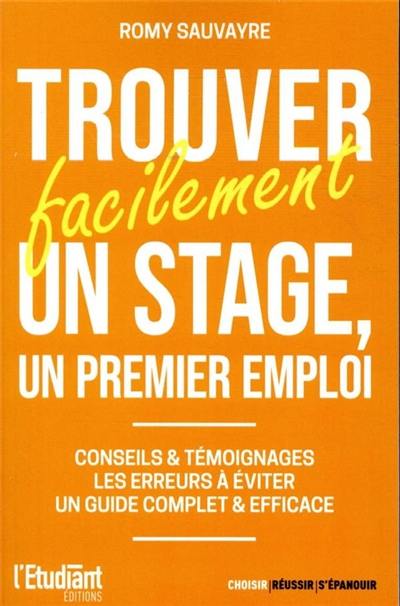 Trouver facilement un stage, un premier emploi : conseils & témoignages, les erreurs à éviter : un guide complet & efficace